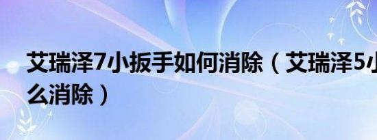 艾瑞泽7小扳手如何消除（艾瑞泽5小扳手怎么消除）