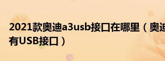 2021款奥迪a3usb接口在哪里（奥迪A3有没有USB接口）