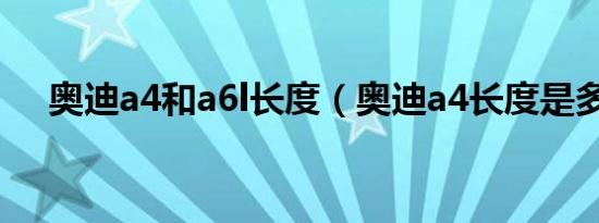 奥迪a4和a6l长度（奥迪a4长度是多少）