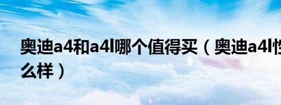 奥迪a4和a4l哪个值得买（奥迪a4l性价比怎么样）