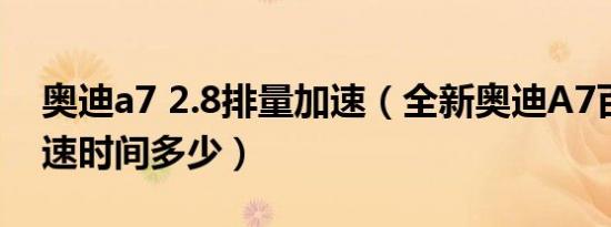 奥迪a7 2.8排量加速（全新奥迪A7百公里加速时间多少）