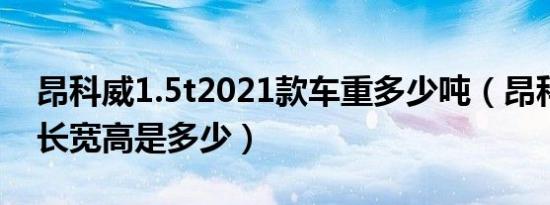 昂科威1.5t2021款车重多少吨（昂科威尺寸长宽高是多少）