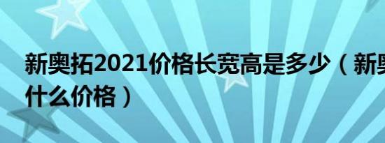 新奥拓2021价格长宽高是多少（新奥拓现在什么价格）