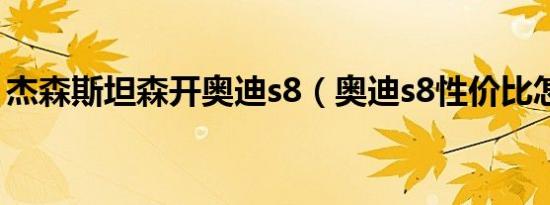 杰森斯坦森开奥迪s8（奥迪s8性价比怎么样）