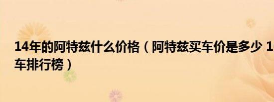 14年的阿特兹什么价格（阿特兹买车价是多少 16万左右轿车排行榜）