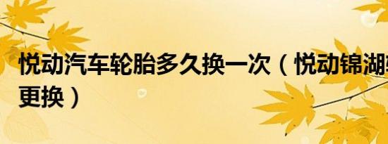 悦动汽车轮胎多久换一次（悦动锦湖轮胎多久更换）