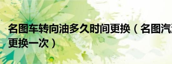 名图车转向油多久时间更换（名图汽油格多久更换一次）