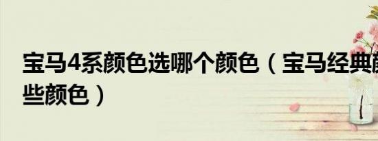 宝马4系颜色选哪个颜色（宝马经典颜色有哪些颜色）