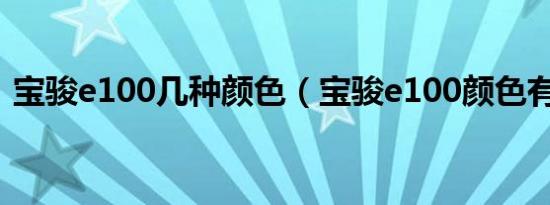 宝骏e100几种颜色（宝骏e100颜色有哪些）
