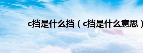 c挡是什么挡（c挡是什么意思）