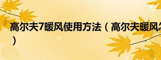 高尔夫7暖风使用方法（高尔夫暖风怎么开启）