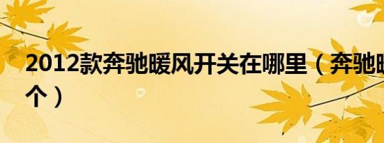 2012款奔驰暖风开关在哪里（奔驰暖风按哪个）