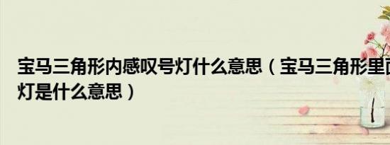 宝马三角形内感叹号灯什么意思（宝马三角形里面雪花警示灯是什么意思）