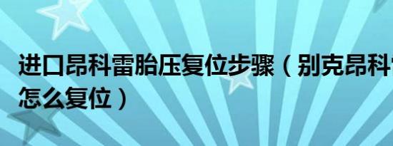 进口昂科雷胎压复位步骤（别克昂科雷胎压灯怎么复位）