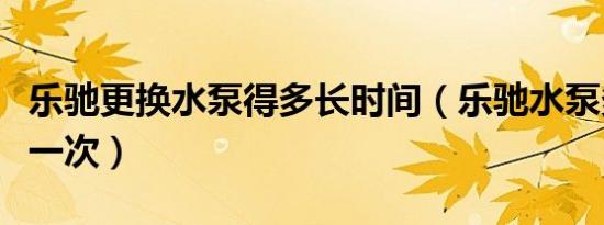 乐驰更换水泵得多长时间（乐驰水泵多久更换一次）