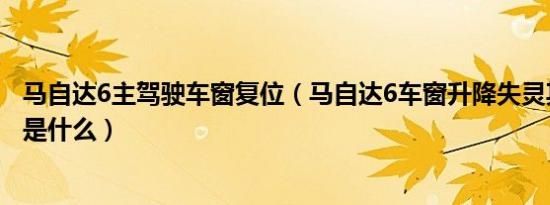 马自达6主驾驶车窗复位（马自达6车窗升降失灵其复位方法是什么）