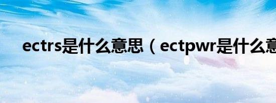 ectrs是什么意思（ectpwr是什么意思）