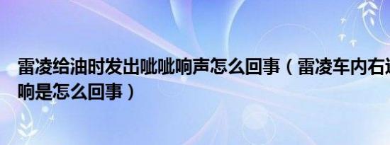 雷凌给油时发出呲呲响声怎么回事（雷凌车内右边滋滋滋异响是怎么回事）