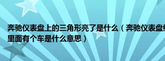 奔驰仪表盘上的三角形亮了是什么（奔驰仪表盘红色三角形里面有个车是什么意思）