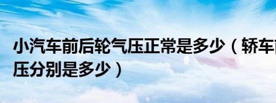 小汽车前后轮气压正常是多少（轿车前后轮气压分别是多少）