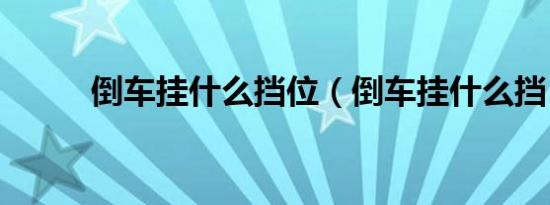 倒车挂什么挡位（倒车挂什么挡）