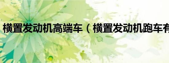 横置发动机高端车（横置发动机跑车有哪些）