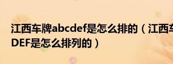 江西车牌abcdef是怎么排的（江西车牌ABCDEF是怎么排列的）