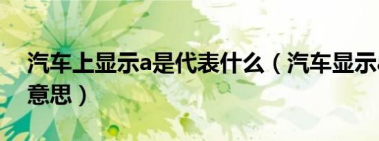汽车上显示a是代表什么（汽车显示a是什么意思）