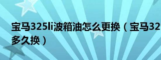 宝马325li波箱油怎么更换（宝马325波箱油多久换）