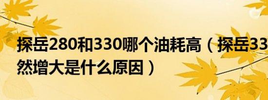 探岳280和330哪个油耗高（探岳330油耗突然增大是什么原因）