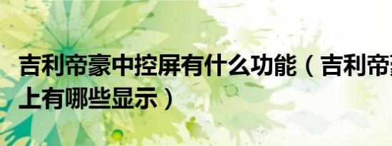 吉利帝豪中控屏有什么功能（吉利帝豪中控屏上有哪些显示）
