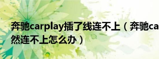 奔驰carplay插了线连不上（奔驰carplay突然连不上怎么办）