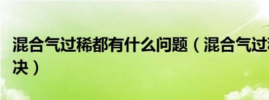 混合气过稀都有什么问题（混合气过稀怎么解决）