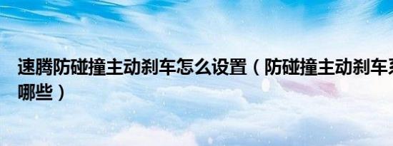 速腾防碰撞主动刹车怎么设置（防碰撞主动刹车系统的车有哪些）