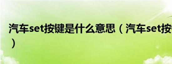 汽车set按键是什么意思（汽车set按键怎么用）