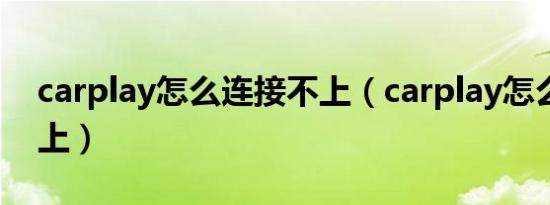 carplay怎么连接不上（carplay怎么连接不上）