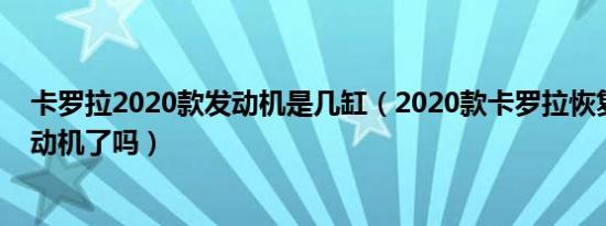 卡罗拉2020款发动机是几缸（2020款卡罗拉恢复自吸式发动机了吗）