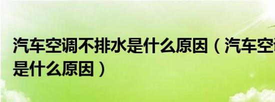 汽车空调不排水是什么原因（汽车空调不排水是什么原因）