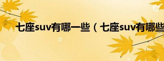七座suv有哪一些（七座suv有哪些款）