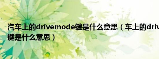 汽车上的drivemode键是什么意思（车上的drivemode按键是什么意思）