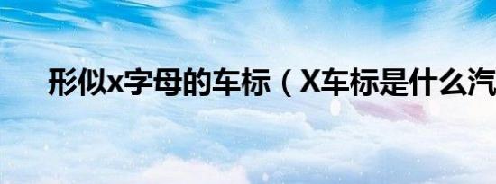 形似x字母的车标（X车标是什么汽车）