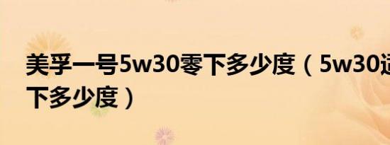 美孚一号5w30零下多少度（5w30适用于零下多少度）
