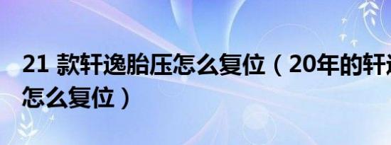 21 款轩逸胎压怎么复位（20年的轩逸胎压灯怎么复位）