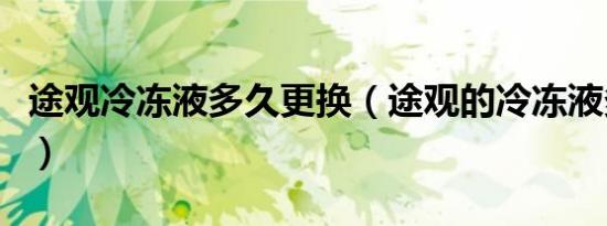 途观冷冻液多久更换（途观的冷冻液多久更换）