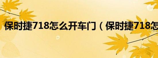 保时捷718怎么开车门（保时捷718怎么开）