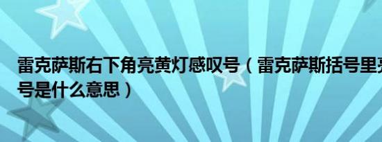 雷克萨斯右下角亮黄灯感叹号（雷克萨斯括号里亮黄灯感叹号是什么意思）
