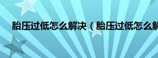 胎压过低怎么解决（胎压过低怎么解决）