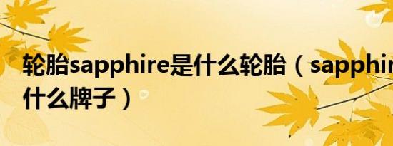 轮胎sapphire是什么轮胎（sapphire轮胎是什么牌子）