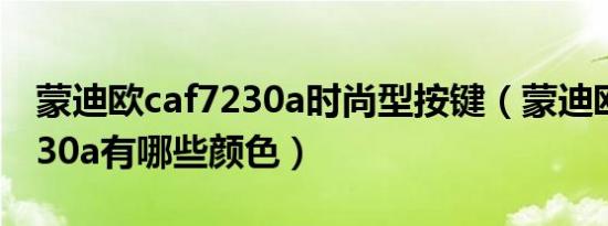 蒙迪欧caf7230a时尚型按键（蒙迪欧CAF7230a有哪些颜色）