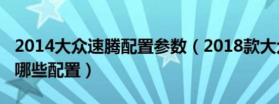 2014大众速腾配置参数（2018款大众速腾有哪些配置）